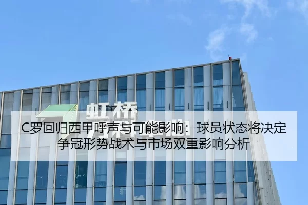 C罗回归西甲呼声与可能影响：球员状态将决定争冠形势战术与市场双重影响分析